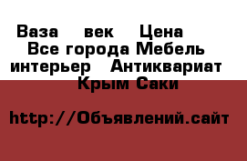  Ваза 17 век  › Цена ­ 1 - Все города Мебель, интерьер » Антиквариат   . Крым,Саки